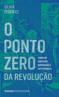 Ler O ponto zero da revolução: trabalho doméstico, reprodução e luta feminista, do autor Silvia Federici