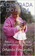 Ler CONVIDADA DO ALÉM: Relatos da vida real de temática espiritual, do autor Orlando Fernandes