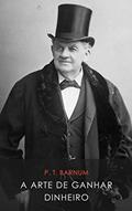 Ler A Arte de Ganhar Dinheiro, do autor P. T. Barnum