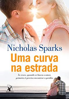 Uma curva na estrada: Às vezes, quando se busca o amor, primeiro é preciso encontrar o perdão, do autor Nicholas Sparks