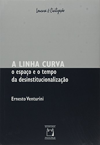 Ler A linha curva: O espaço e o tempo da desinstitucionalização, do autor Ernesto Venturini