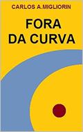 Ler FORA DA CURVA, do autor CARLOS MIGLIORIN; DEIVID FIOCHI
