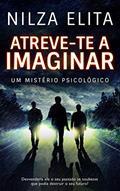 Ler Atreve-te a Imaginar: Um Mistério Psicológico, do autor Nilza Elita Ler Atreve-te a Imaginar: Um Mistério Psicológico, do autor Nilza Elita