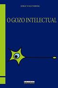 Ler O gozo intelectual: Teoria e prática sobre a inteligibilidade e a beleza, do autor Jorge Wagensberg