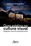 Ler Gozo Estético na Cultura Visual: Fotografia, Memória e Alienação Social, do autor Sergio Luiz Pereira da Silva Ler Gozo Estético na Cultura Visual: Fotografia, Memória e Alienação Social, do autor Sergio Luiz Pereira da Silva