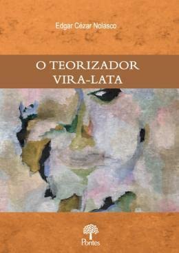 Ler O Teorizador Vira-Lata, do autor Edgar Cézar Nolasco