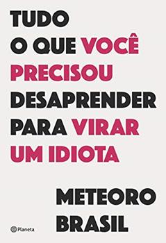 Tudo o que você precisou desaprender para virar um idiota, do autor Meteoro Brasil