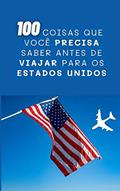 Ler 100 COISAS QUE VOCÊ PRECISA SABER ANTES DE VIAJAR PARA OS ESTADOS UNIDOS: Ebook com frases, diálogos e conceitos em inglês para te ajudar a se virar em uma viagem para os EUA, do autor Flávia Costa Ler 100 COISAS QUE VOCÊ PRECISA SABER ANTES DE VIAJAR PARA OS ESTADOS UNIDOS: Ebook com frases, diálogos e conceitos em inglês para te ajudar a se virar em uma viagem para os EUA, do autor Flávia Costa