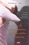 Ler Eu, Ele E A Enfermeira... Na Luta Contra A Anorexia, do autor Fernanda do Valle Ler Eu, Ele E A Enfermeira... Na Luta Contra A Anorexia, do autor Fernanda do Valle