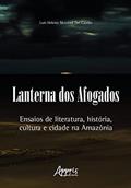 Ler Lanterna dos Afogados: Ensaios de Literatura, História, Cultura e Cidade na Amazônia, do autor Luís Heleno Montoril Del Castilo Ler Lanterna dos Afogados: Ensaios de Literatura, História, Cultura e Cidade na Amazônia, do autor Luís Heleno Montoril Del Castilo