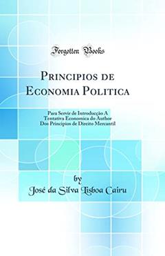 Principios de Economia Politica: Para Servir de Introducção Á Tentativa Economica do Author Dos Principios de Direito Mercantil (Classic Reprint), do autor José da Silva Lisboa Cairu