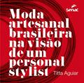 Ler Moda artesanal brasileira na visão de um personal stylist, do autor Titta Aguiar