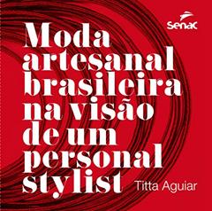 Moda artesanal brasileira na visão de um personal stylist, do autor Titta Aguiar