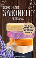 Ler COMO FAZER SABONETE ARTESANAL: Um Curso Básico Para Principiantes na Arte da Saboaria, do autor Leonardo Soares