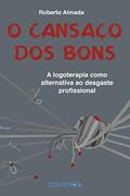 Ler O cansaço dos bons: A logoterapia como alternativa ao desgaste profissional, do autor Roberto Almada Ler O cansaço dos bons: A logoterapia como alternativa ao desgaste profissional, do autor Roberto Almada