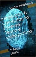Ler Introdução à Computação Forense - Teoria e visão prática: 1ª Edição [2013], do autor Victor Martinelli