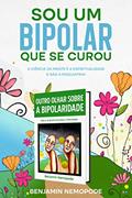 Ler Sou um bipolar que se curou: A ciência da mente é a espiritualidade e não a psiquiatria! (Outro olhar sobre a bipolaridade Livro 2), do autor Benjamin Nemopode