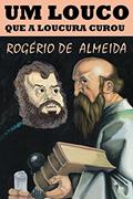 Ler Um louco que a loucura curou, do autor Rogério de Almeida