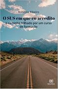 Ler O SUS que eu acredito: o caminho trilhado por um curso de formação, do autor Robenia Ribeiro Ler O SUS que eu acredito: o caminho trilhado por um curso de formação, do autor Robenia Ribeiro