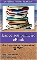 Ler Lance seu primeiro eBook!!: Publicando seu livro na Amazon - Roteiro passo a passo para fazer seu eBook, do autor Paulo Edson Mazzei