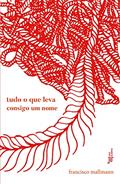 Ler Tudo o que leva consigo um nome, do autor Francisco Mallmann Ler Tudo o que leva consigo um nome, do autor Francisco Mallmann