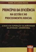 Ler Princípio da Eficiência na Gestão e no Procedimento Judicial - A Busca na Superação da Morosidade na Atividade Jurisdicional, do autor Daniel de Almeida Rocha Ler Princípio da Eficiência na Gestão e no Procedimento Judicial - A Busca na Superação da Morosidade na Atividade Jurisdicional, do autor Daniel de Almeida Rocha