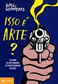 Ler Isso é arte?: 150 anos de arte moderna do impressionismo até hoje, do autor Will Gompertz