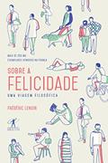 Ler Sobre a felicidade: Uma Viagem Filosófica, do autor Frédéric Lenoir Ler Sobre a felicidade: Uma Viagem Filosófica, do autor Frédéric Lenoir