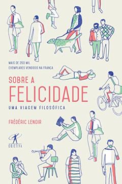 Sobre a felicidade: Uma Viagem Filosófica, do autor Frédéric Lenoir