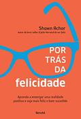 Ler Por Trás da Felicidade, do autor Shawn Achor Ler Por Trás da Felicidade, do autor Shawn Achor