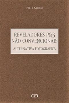 Reveladores P&B Não Convencionais Alternativa Fotográfica, do autor Fabio Giorgi