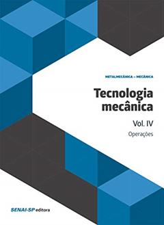 Tecnologia Mecânica - Operações (Volume 4), do autor SENAI-SP Editora