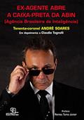 Ler Ex-Agente Abre A Caixa-Preta Da Abin (Agência Brasileira De Inteligência), do autor André Soares