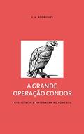 Ler A GRANDE OPERAÇÃO CONDOR: INTELIGÊNCIA E ESPIONAGEM NO CONE SUL, do autor SAMIR ALVES RODRIGUES