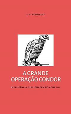 A GRANDE OPERAÇÃO CONDOR: INTELIGÊNCIA E ESPIONAGEM NO CONE SUL, do autor SAMIR ALVES RODRIGUES