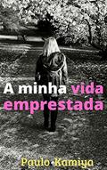 Ler A minha vida emprestada, do autor Paulo Kamiya Ler A minha vida emprestada, do autor Paulo Kamiya
