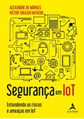 Ler Segurança em IoT: Entendendo os Riscos e Ameaças em IoT, do autor Alexandre de Moraes; Victor Takashi Hayashi
