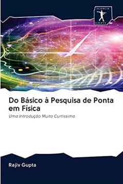Do Básico à Pesquisa de Ponta em Física: Uma Introdução Muito Curtíssima, do autor Rajiv Gupta