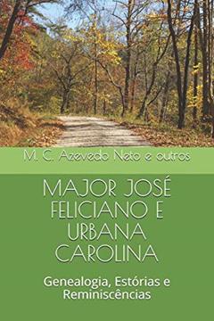 Major José Feliciano E Urbana Carolina: Genealogia, Estórias e Reminiscências, do autor João Batista Azevedo Jr; Nidia Sancho Telles Rodrigues; Mauro Cunha Azevedo Neto