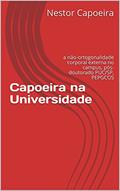 Ler Capoeira na Universidade: a não-ortogonalidade corporal externa no campus, pós-doutorado PUC/SP, PEPGCOS, do autor Nestor Capoeira Ler Capoeira na Universidade: a não-ortogonalidade corporal externa no campus, pós-doutorado PUC/SP, PEPGCOS, do autor Nestor Capoeira