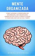 Ler Mente Organizada: Como Superar A Sobrecarga De Informação, Ser Organizado, Aumentar Seu Foco E Produtividade E Fazer Melhor Uso Do Seu Tempo, do autor Monica Stevenson