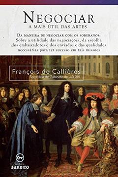 Negociar: A mais útil das artes, do autor François De Callieres