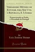 Ler Verdadeiro Método de Estudar, para Ser Util à Republica, E À Igreja, Vol. 1: Proporcionado ao Estilo, e Necesidade de Portugal (Classic Reprint), do autor Luís António Verney