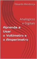 Ler Aprenda a Usar o Voltímetro e o Amperímetro: Analógicos e Digitais, do autor Eduardo Mendonça