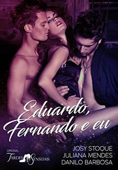 Eduardo, Fernando e Eu, do autor Tardes Sensuais; Josy Stoque; Danilo Barbosa; Juliana Mendes; Gracielle Rattes