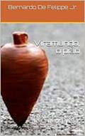 Ler Viramundo, o pião: Histórias para contar a filhos e netos, do autor Bernardo De Felippe Jr. Ler Viramundo, o pião: Histórias para contar a filhos e netos, do autor Bernardo De Felippe Jr.