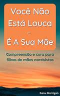 Ler Você não está louca - é a sua mãe: Compreensão e cura para filhas de mães narcisistas, do autor Danu Morrigan