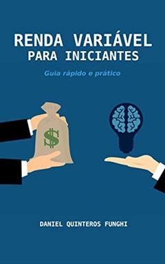 Renda Variável para Iniciantes: Guia prático e rápido, do autor Daniel Quinteros Funghi