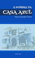 Ler À Sombra da Casa Azul: Breve Itinerário de Vida, do autor Paulo Azevedo Chaves Ler À Sombra da Casa Azul: Breve Itinerário de Vida, do autor Paulo Azevedo Chaves