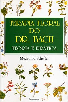 Terapia Floral do dr. Bach: Teoria e Prática, do autor Mechthild Scheffer